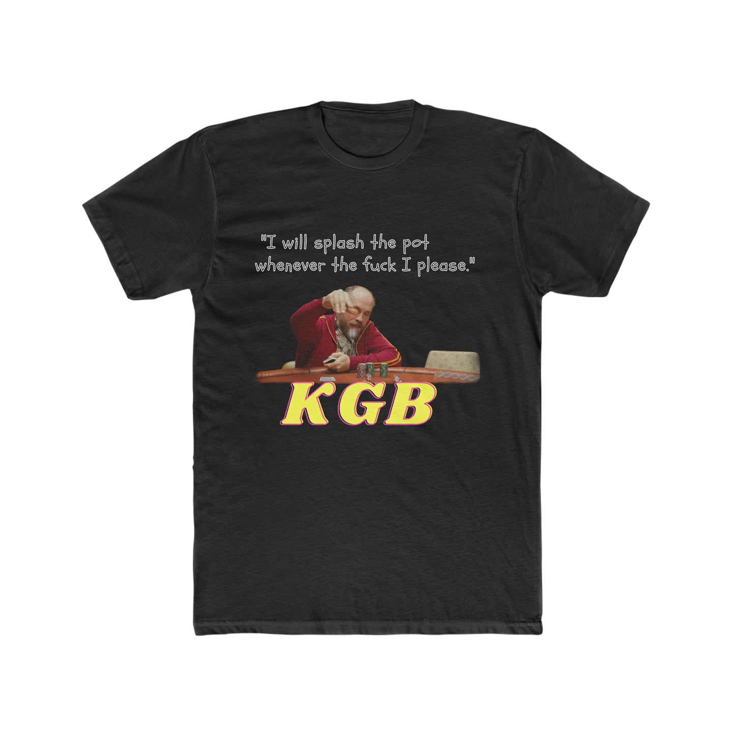 KGB From The Movie Rounders,  I Will Splash the Pot Whenever the Fuck I Please Quote Tee