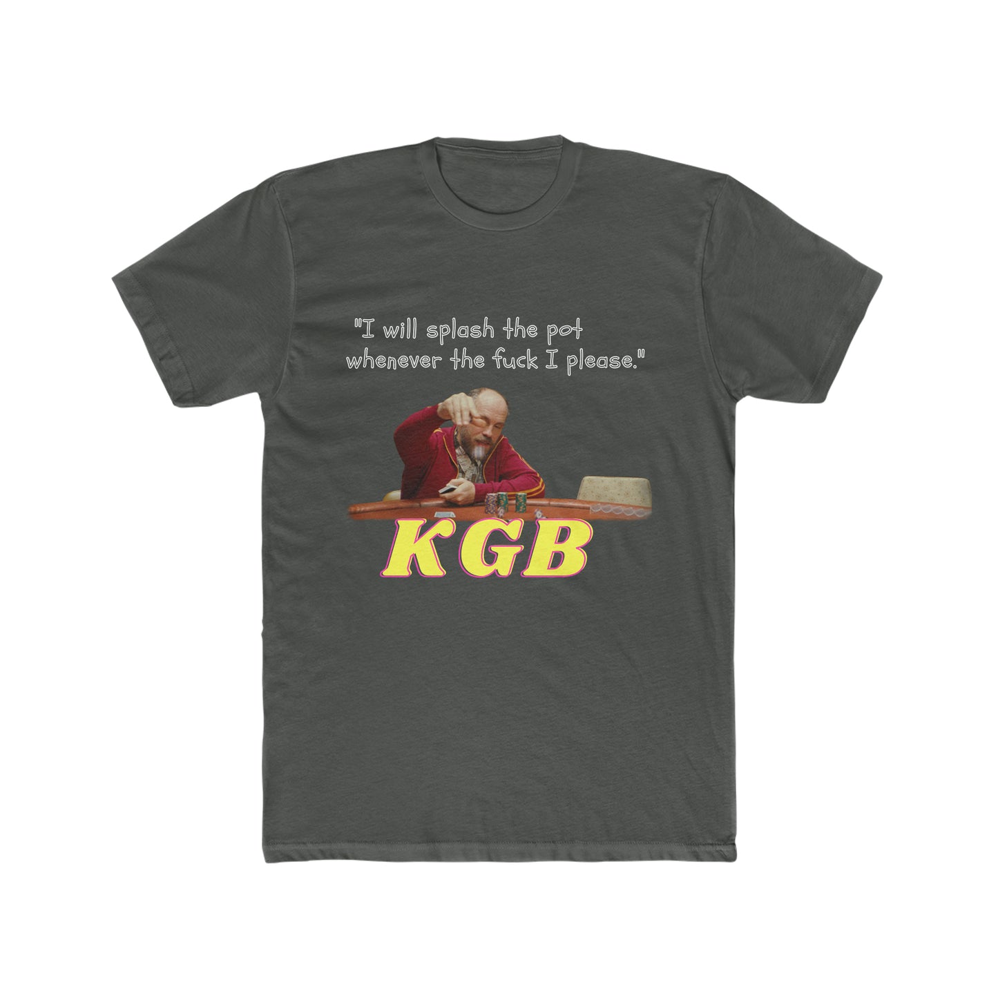 KGB From The Movie Rounders,  I Will Splash the Pot Whenever the Fuck I Please Quote Tee