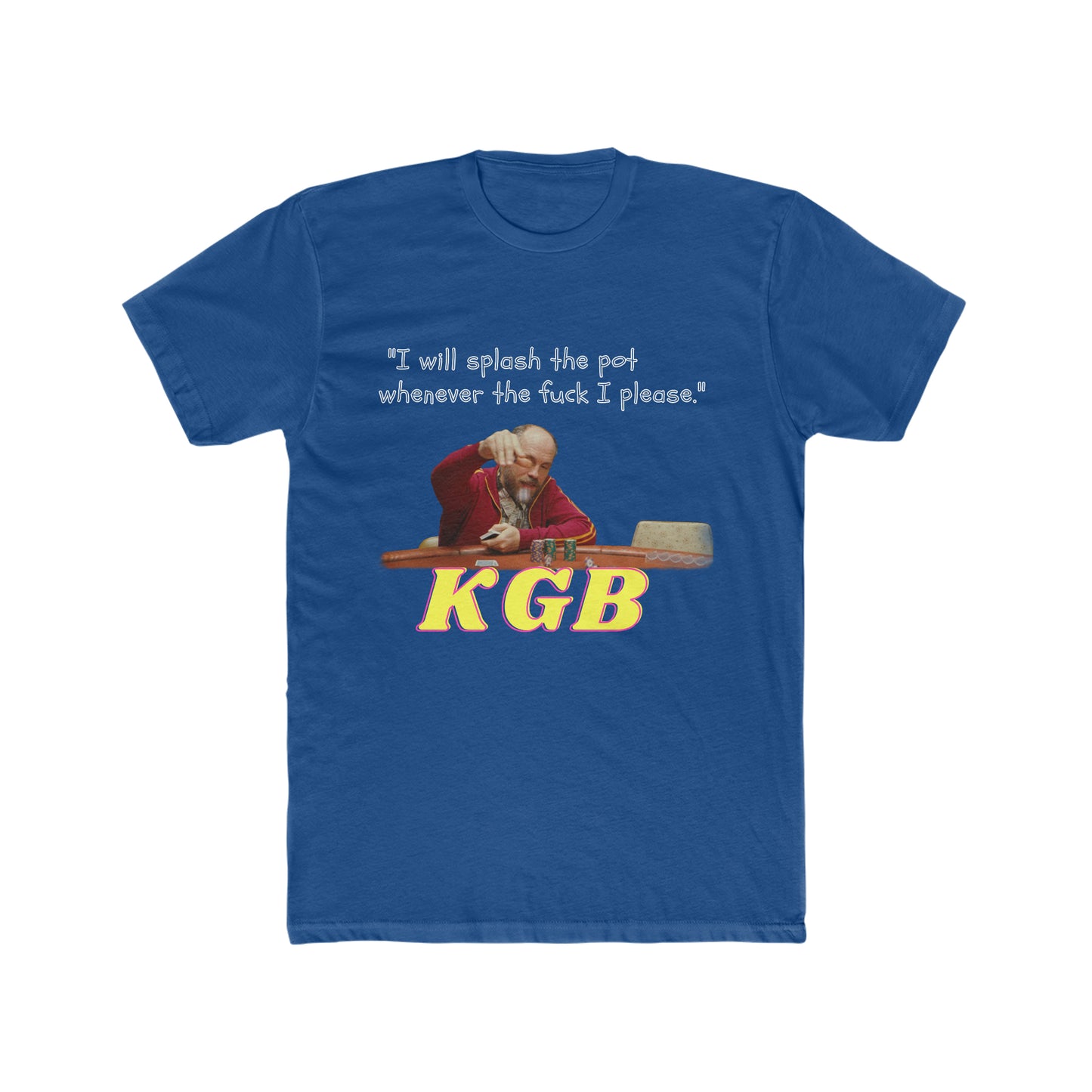 KGB From The Movie Rounders,  I Will Splash the Pot Whenever the Fuck I Please Quote Tee