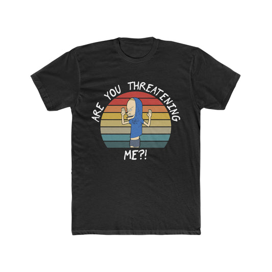 Bevis, Are You Threatening Me, Classic Quote from Bevis and Butthead TV Show Tee