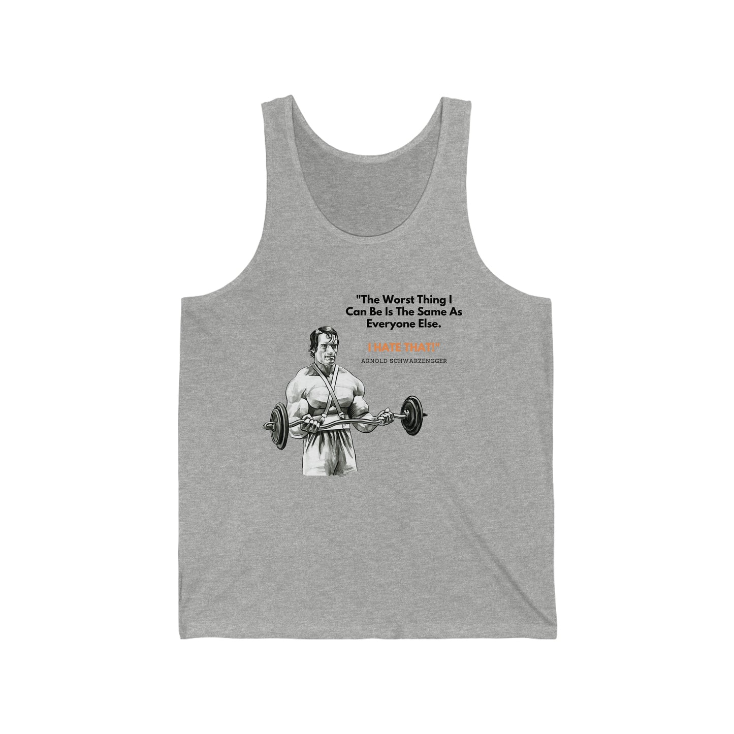 Arnold Schwarzenegger Gym Tank Top That Says, "The Worst Thing I Can Be Is The Same As Everyone Else. I HATE THAT!"