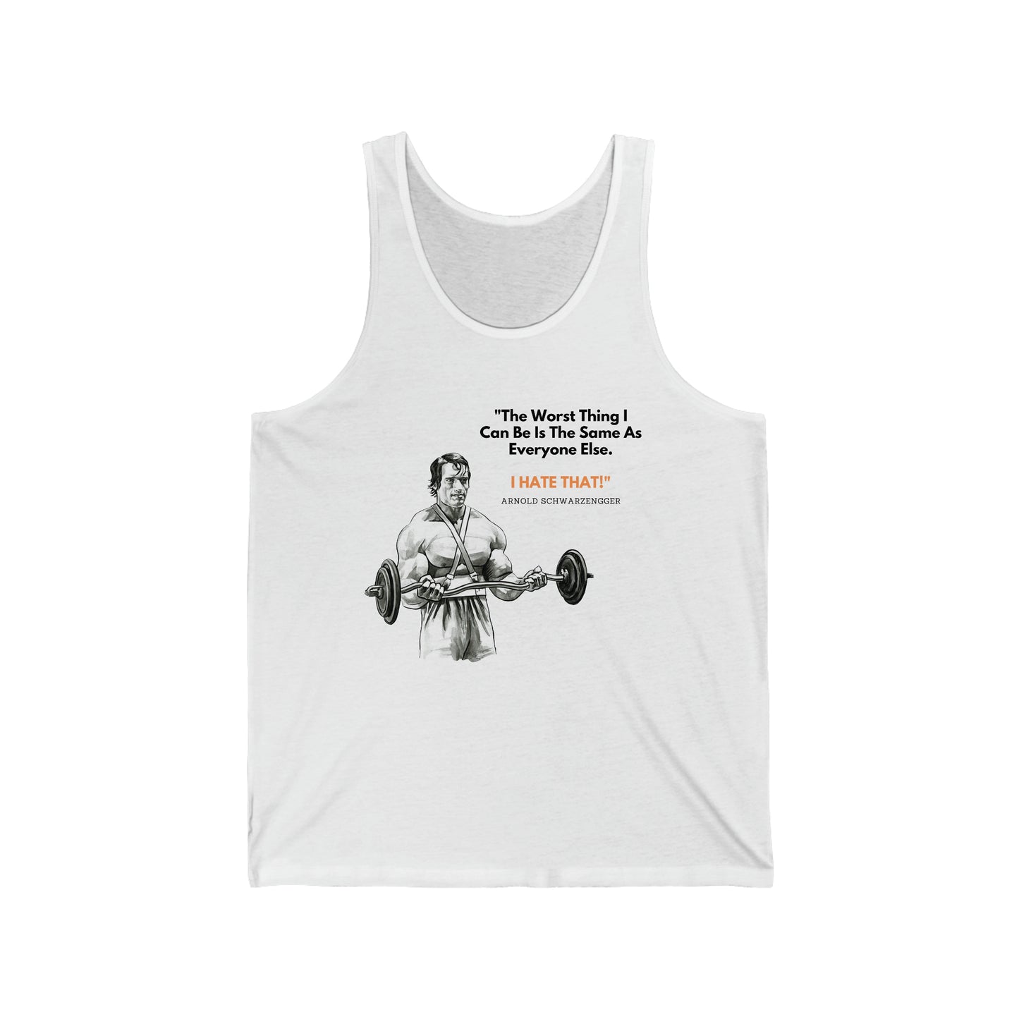 Arnold Schwarzenegger Gym Tank Top That Says, "The Worst Thing I Can Be Is The Same As Everyone Else. I HATE THAT!"