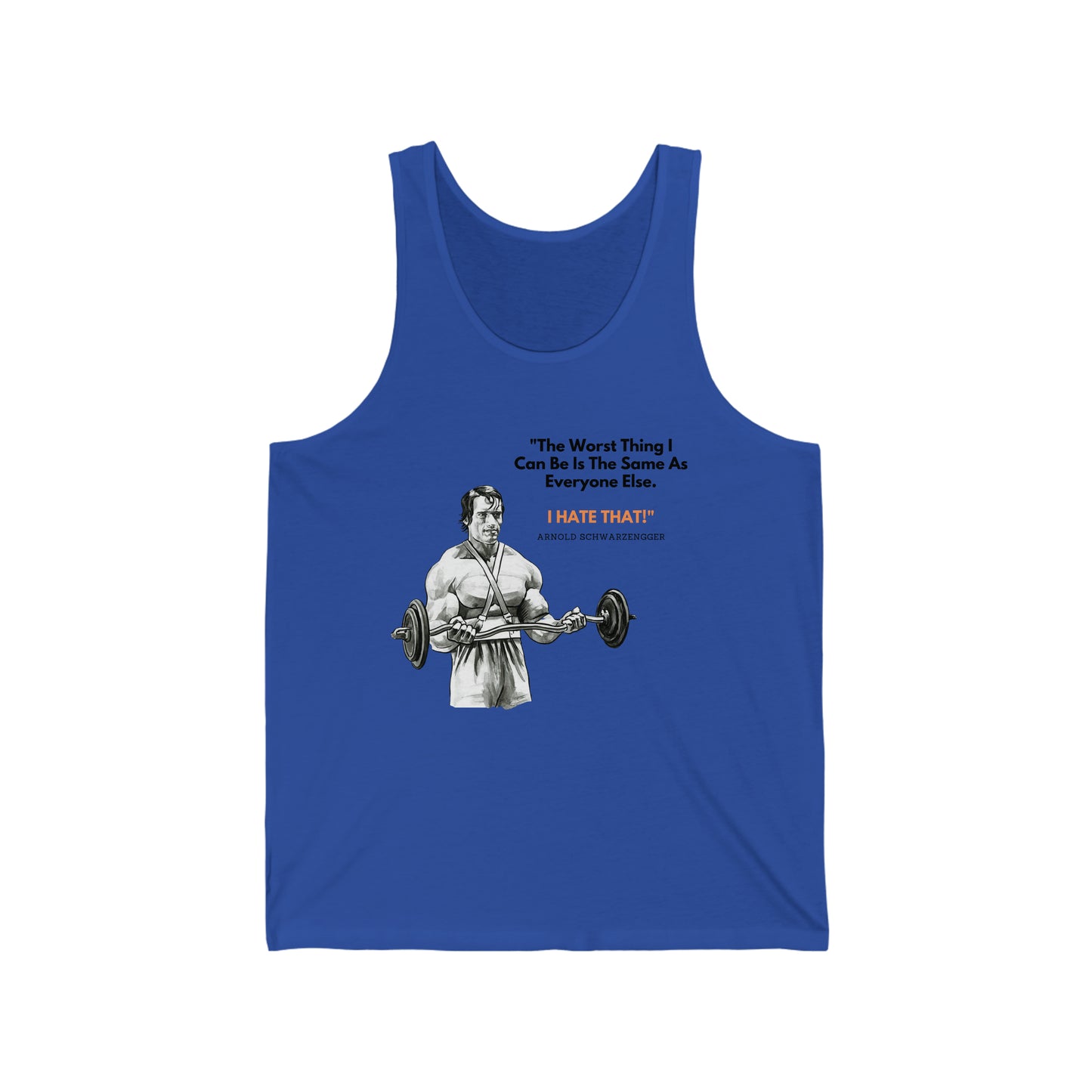 Arnold Schwarzenegger Gym Tank Top That Says, "The Worst Thing I Can Be Is The Same As Everyone Else. I HATE THAT!"