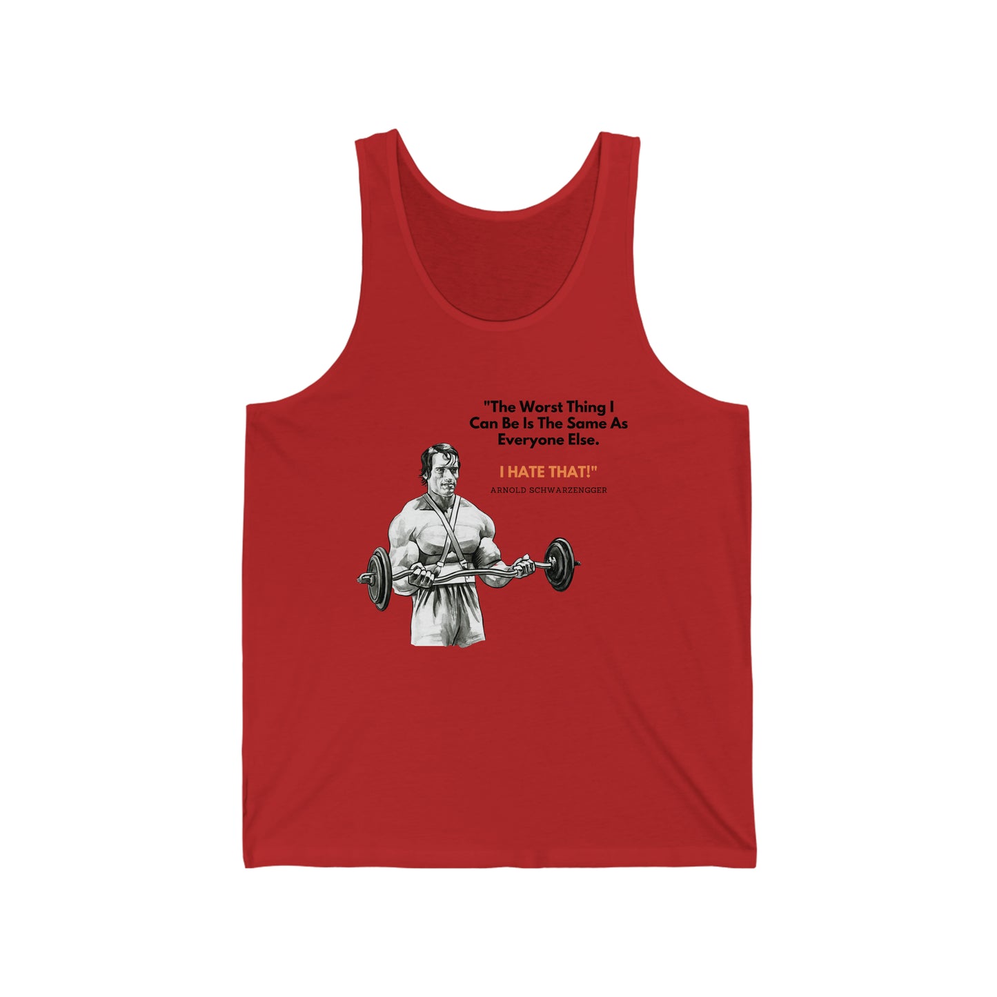 Arnold Schwarzenegger Gym Tank Top That Says, "The Worst Thing I Can Be Is The Same As Everyone Else. I HATE THAT!"